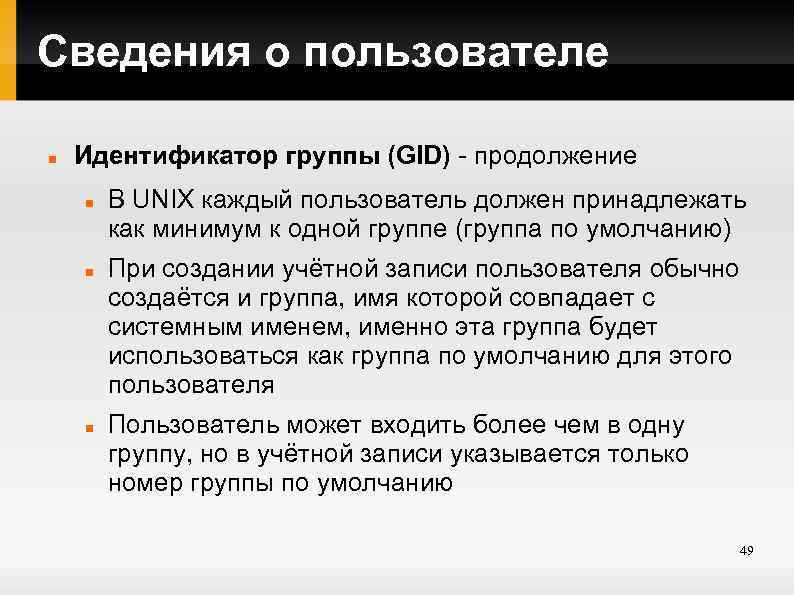 Сведения о пользователе Идентификатор группы (GID) - продолжение В UNIX каждый пользователь должен принадлежать