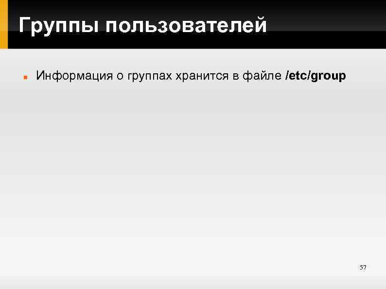 Группы пользователей Информация о группах хранится в файле /etc/group 57 