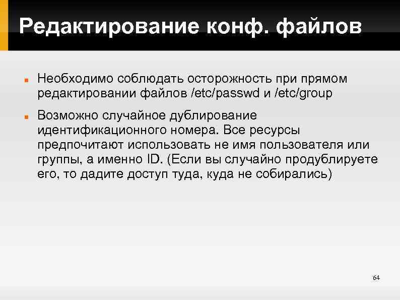 Редактирование конф. файлов Необходимо соблюдать осторожность при прямом редактировании файлов /etc/passwd и /etc/group Возможно
