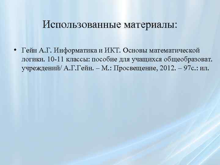 Использованные материалы: • Гейн А. Г. Информатика и ИКТ. Основы математической логики. 10 -11