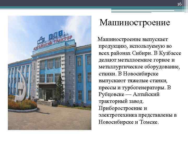 16 Машиностроение выпускает продукцию, используемую во всех районах Сибири. В Кузбассе делают металлоемкое горное