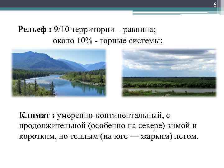 6 Рельеф : 9/10 территории – равнина; около 10% - горные системы; Климат :