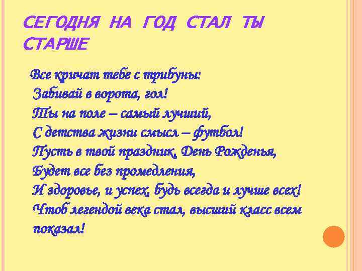 СЕГОДНЯ НА ГОД СТАЛ ТЫ СТАРШЕ Все кричат тебе с трибуны: Забивай в ворота,