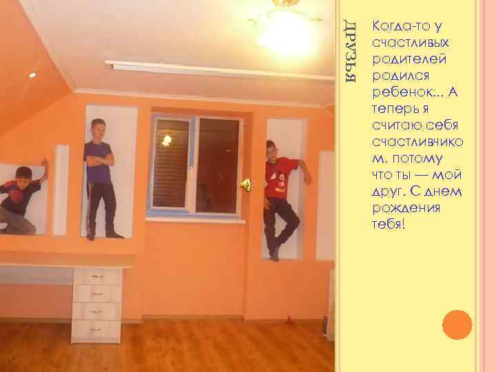 ДРУЗЬЯ Когда-то у счастливых родителей родился ребенок. . . А теперь я считаю себя