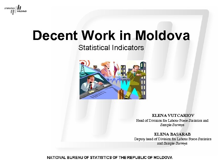 Decent Work in Moldova Statistical Indicators ELENA VUTCARIOV Head of Division for Labour Force