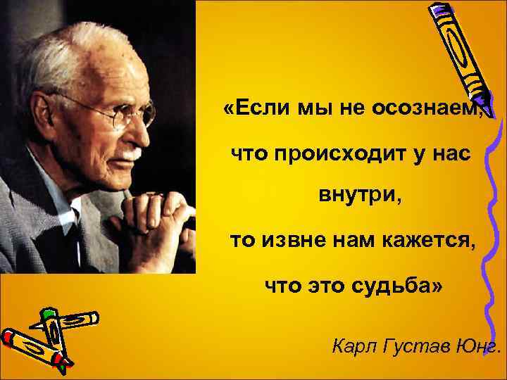 «Если мы не осознаем, что происходит у нас внутри, то извне нам кажется,