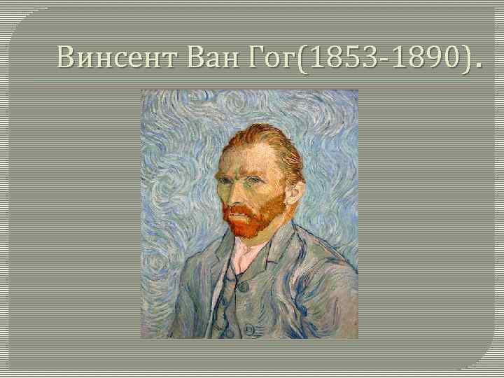 Винсент Ван Гог(1853 -1890). 