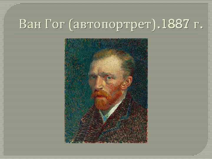 Ван Гог (автопортрет). 1887 г. 