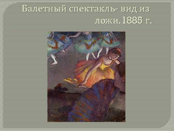 Балетный спектакль- вид из ложи. 1885 г. 