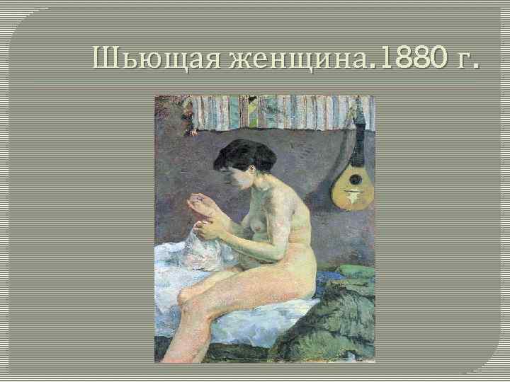 Шьющая женщина. 1880 г. 