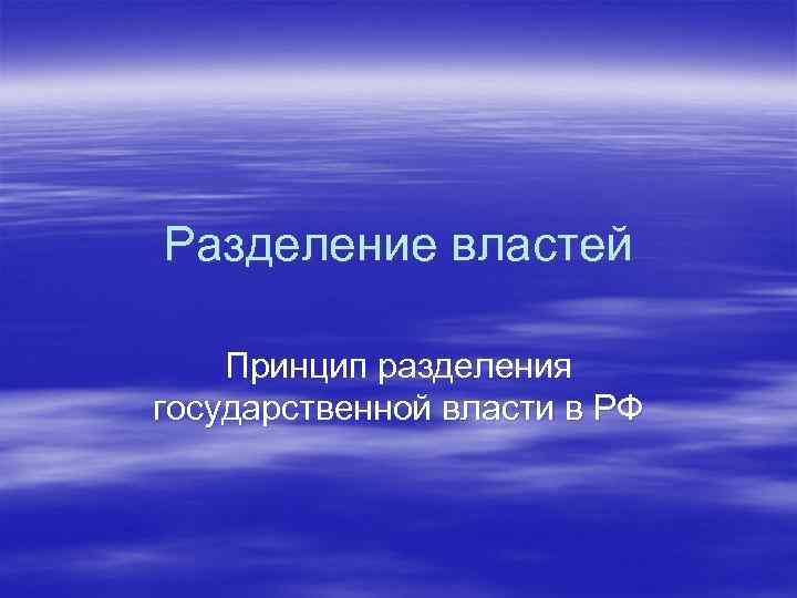 Разделение властей Принцип разделения государственной власти в РФ 