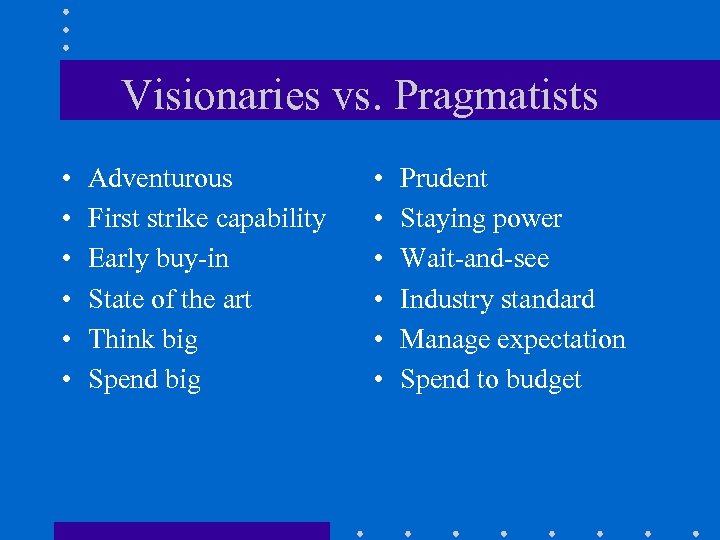Visionaries vs. Pragmatists • • • Adventurous First strike capability Early buy-in State of