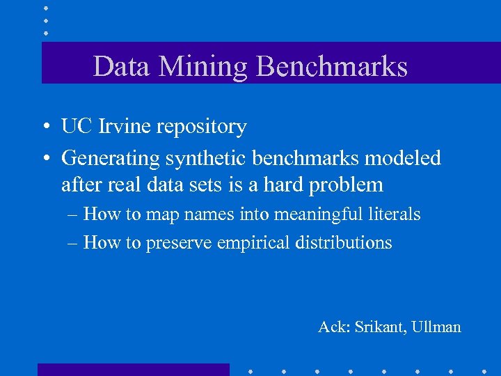 Data Mining Benchmarks • UC Irvine repository • Generating synthetic benchmarks modeled after real