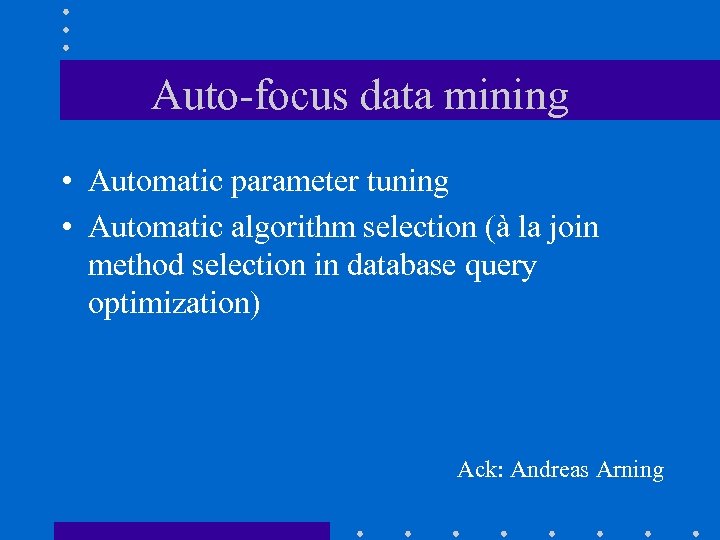 Auto-focus data mining • Automatic parameter tuning • Automatic algorithm selection (à la join