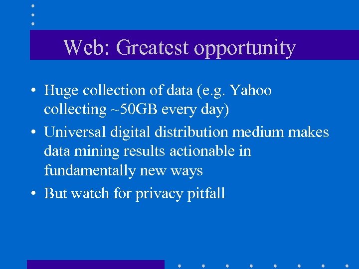 Web: Greatest opportunity • Huge collection of data (e. g. Yahoo collecting ~50 GB