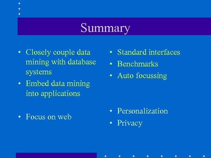 Summary • Closely couple data mining with database systems • Embed data mining into