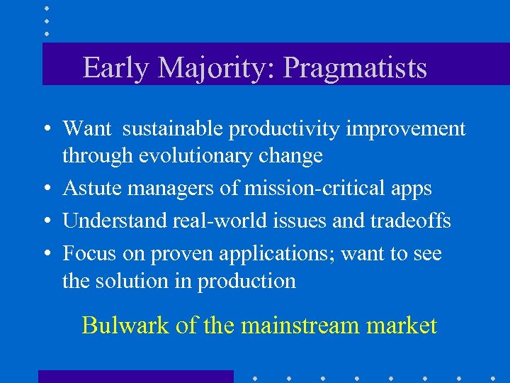 Early Majority: Pragmatists • Want sustainable productivity improvement through evolutionary change • Astute managers