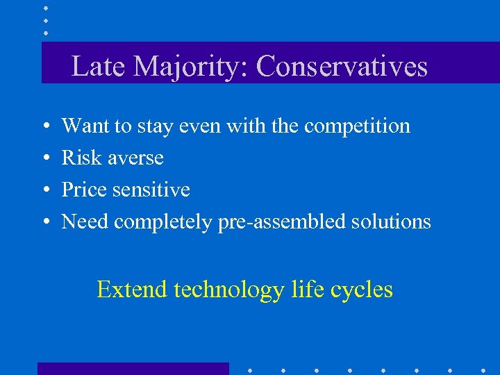 Late Majority: Conservatives • • Want to stay even with the competition Risk averse