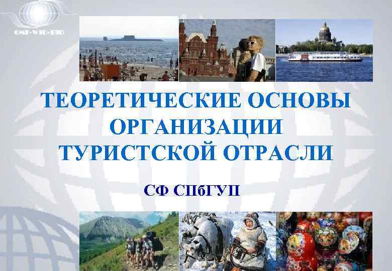 ТЕОРЕТИЧЕСКИЕ ОСНОВЫ ОРГАНИЗАЦИИ ТУРИСТСКОЙ ОТРАСЛИ СФ СПб. ГУП 