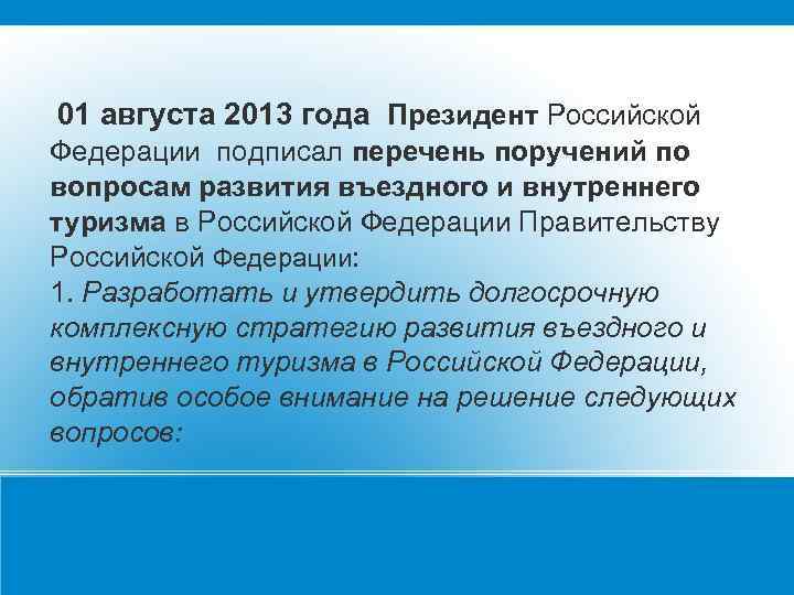 01 августа 2013 года Президент Российской Федерации подписал перечень поручений по вопросам развития въездного