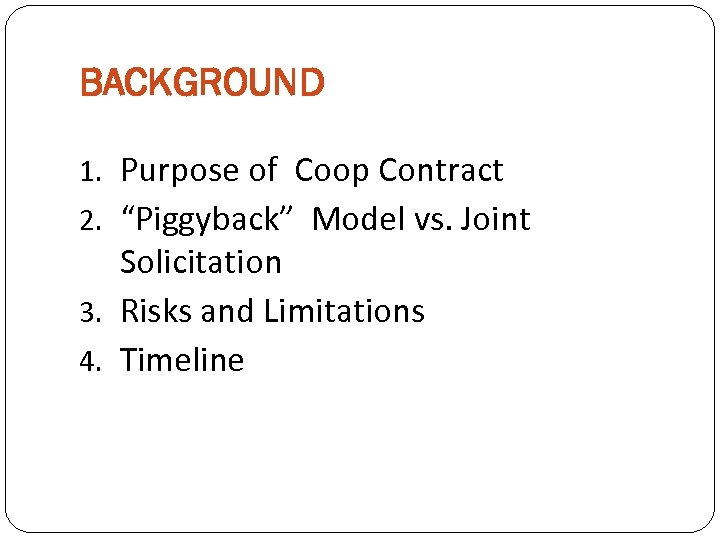 BACKGROUND 1. Purpose of Coop Contract 2. “Piggyback” Model vs. Joint Solicitation 3. Risks