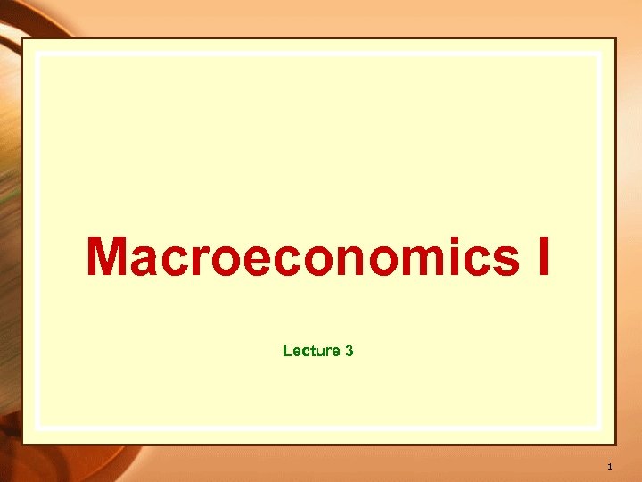 Macroeconomics I Lecture 3 1 