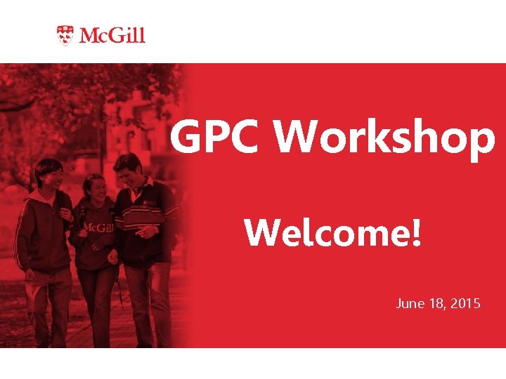 GPC Workshop Welcome! June 18, 2015 