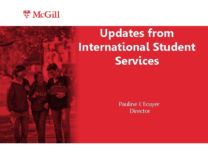Updates from International Student Services Pauline L’Ecuyer Director 