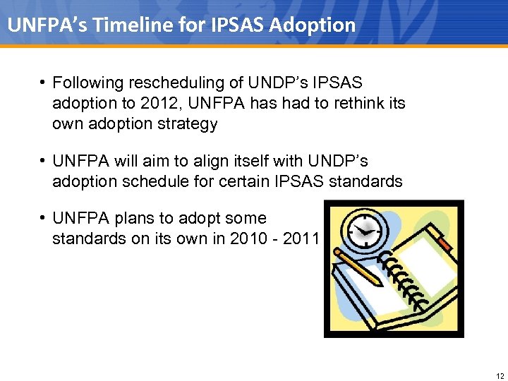 UNFPA’s Timeline for IPSAS Adoption • Following rescheduling of UNDP’s IPSAS adoption to 2012,