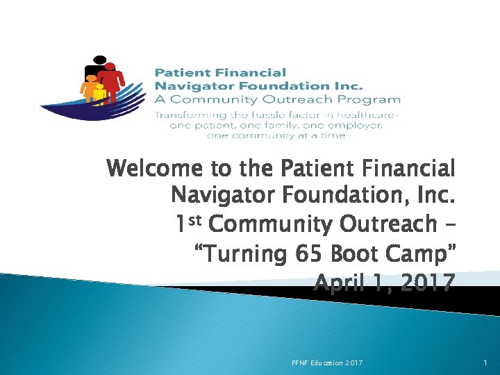 Welcome to the Patient Financial Navigator Foundation, Inc. 1 st Community Outreach – “Turning