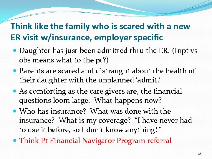 Think like the family who is scared with a new ER visit w/insurance, employer