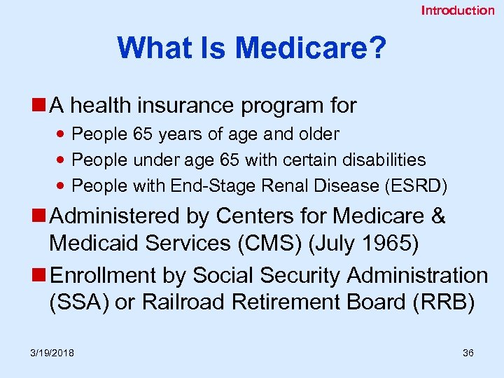 Introduction What Is Medicare? n A health insurance program for People 65 years of