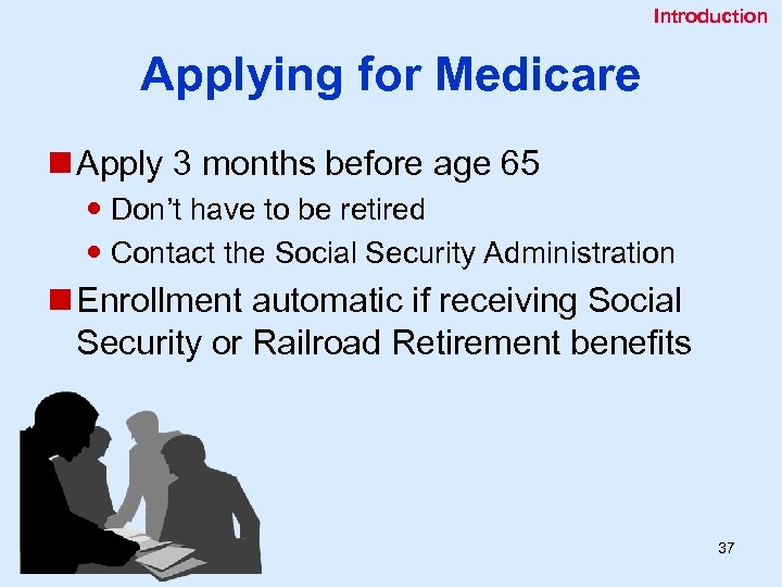 Introduction Applying for Medicare n Apply 3 months before age 65 Don’t have to