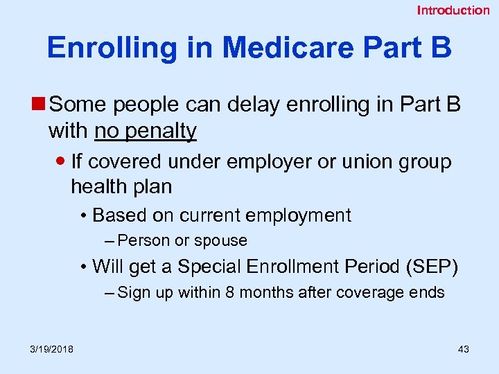 Introduction Enrolling in Medicare Part B n Some people can delay enrolling in Part