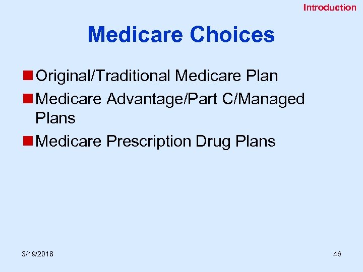 Introduction Medicare Choices n Original/Traditional Medicare Plan n Medicare Advantage/Part C/Managed Plans n Medicare