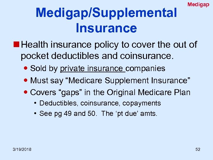 Medigap/Supplemental Insurance Medigap n Health insurance policy to cover the out of pocket deductibles