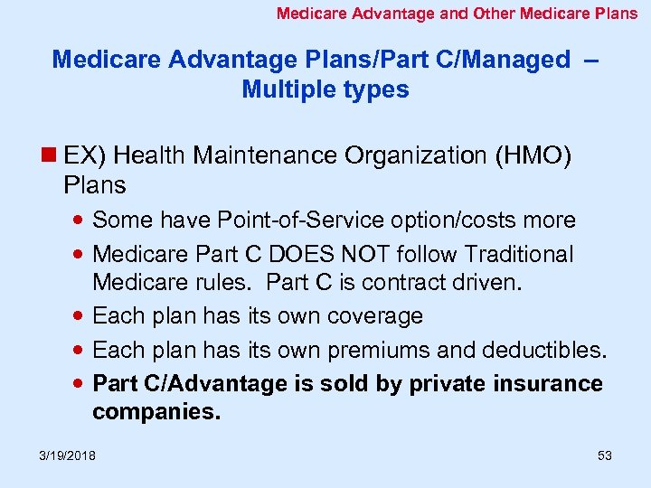 Medicare Advantage and Other Medicare Plans Medicare Advantage Plans/Part C/Managed – Multiple types n