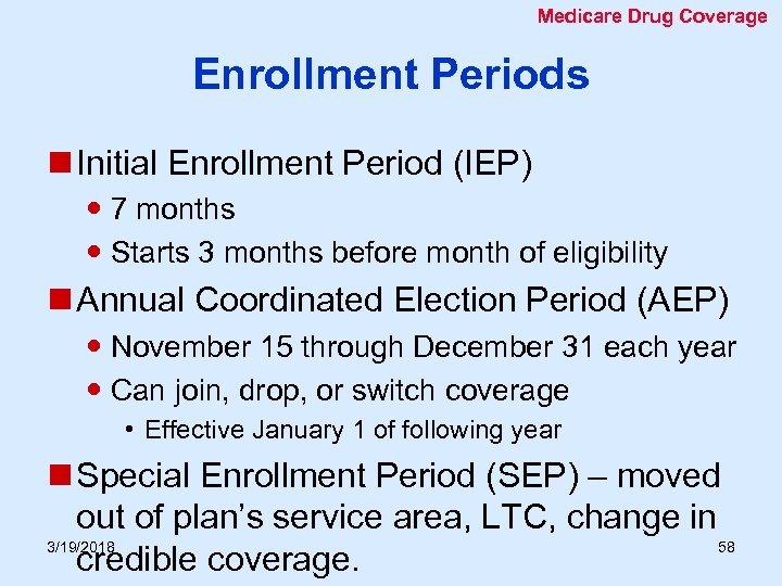 Medicare Drug Coverage Enrollment Periods n Initial Enrollment Period (IEP) 7 months Starts 3