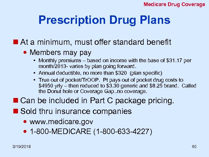 Medicare Drug Coverage Prescription Drug Plans n At a minimum, must offer standard benefit