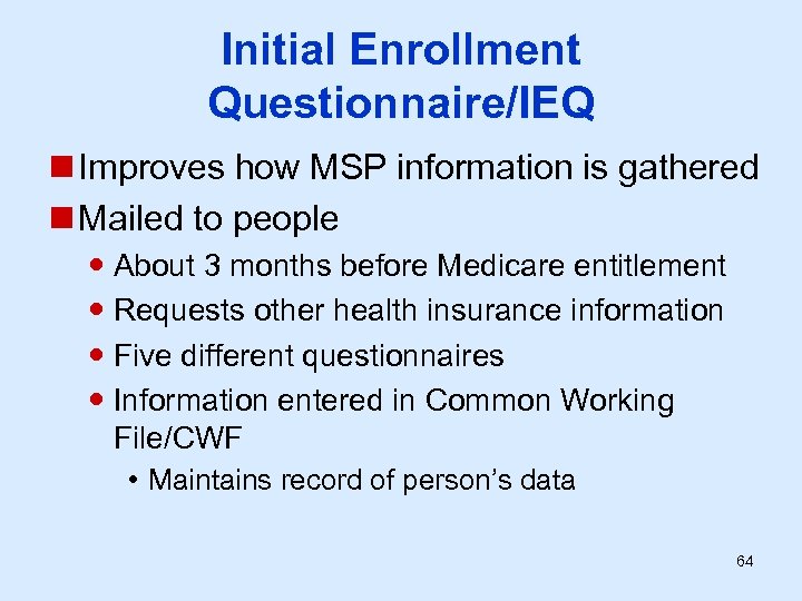 Initial Enrollment Questionnaire/IEQ n Improves how MSP information is gathered n Mailed to people