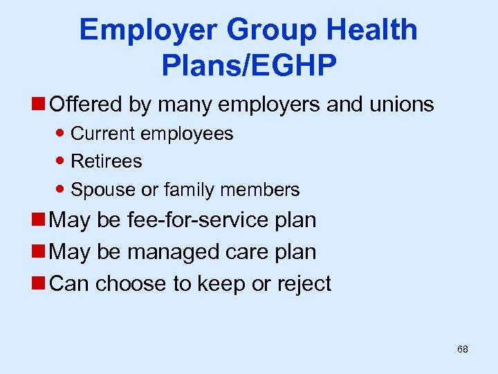 Employer Group Health Plans/EGHP n Offered by many employers and unions Current employees Retirees