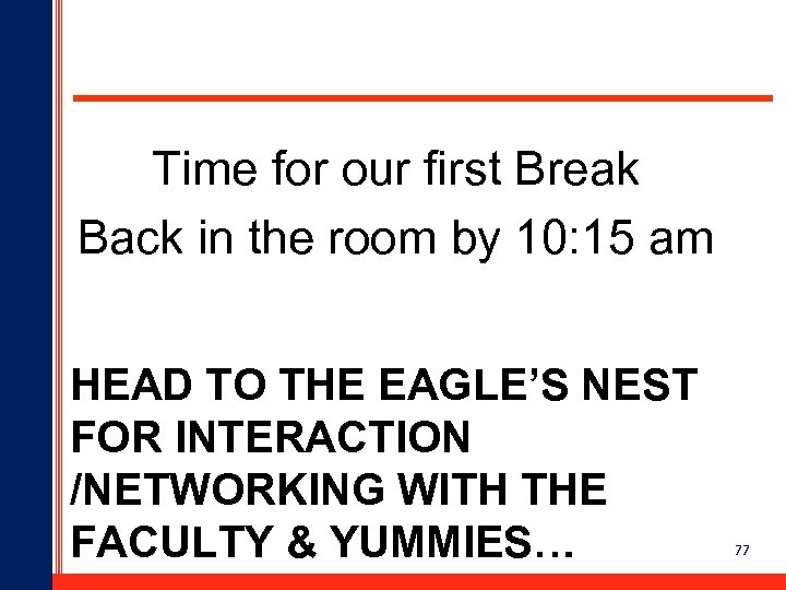 Time for our first Break Back in the room by 10: 15 am HEAD