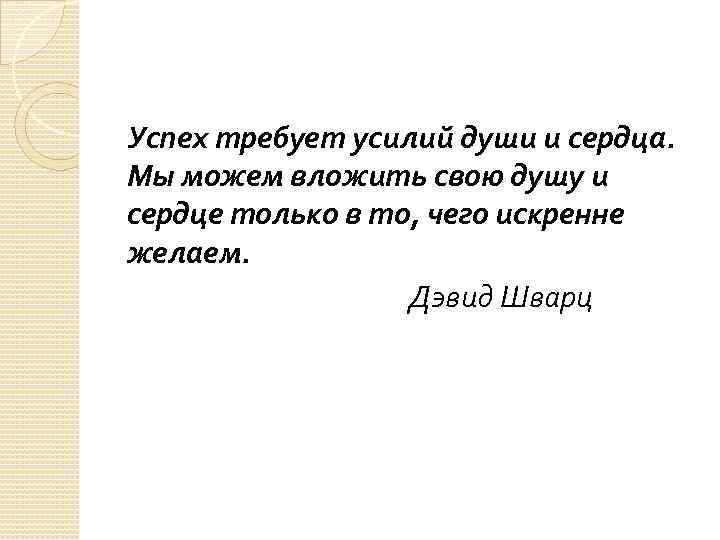 Успех требует усилий души и сердца. Мы можем вложить свою душу и сердце только