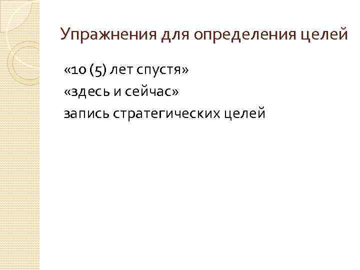 Упражнения для определения целей « 10 (5) лет спустя» «здесь и сейчас» запись стратегических