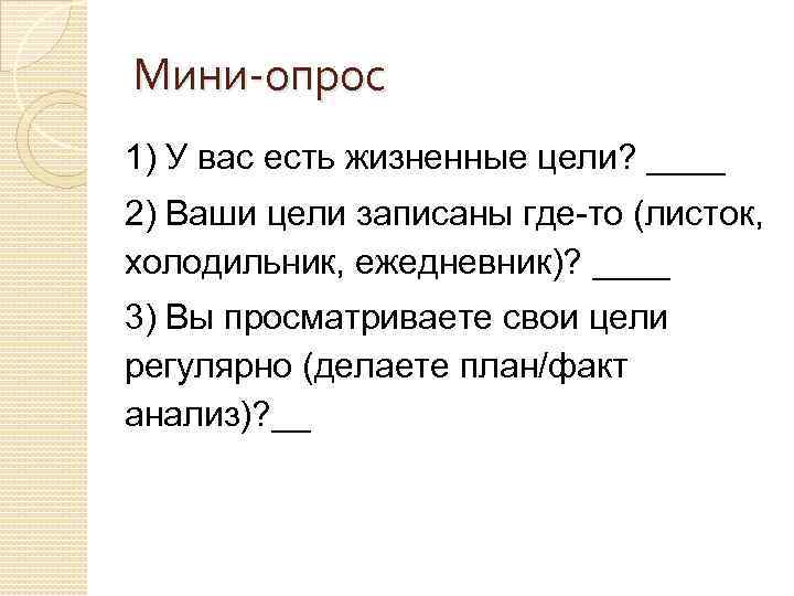 Мини-опрос 1) У вас есть жизненные цели? ____ 2) Ваши цели записаны где-то (листок,