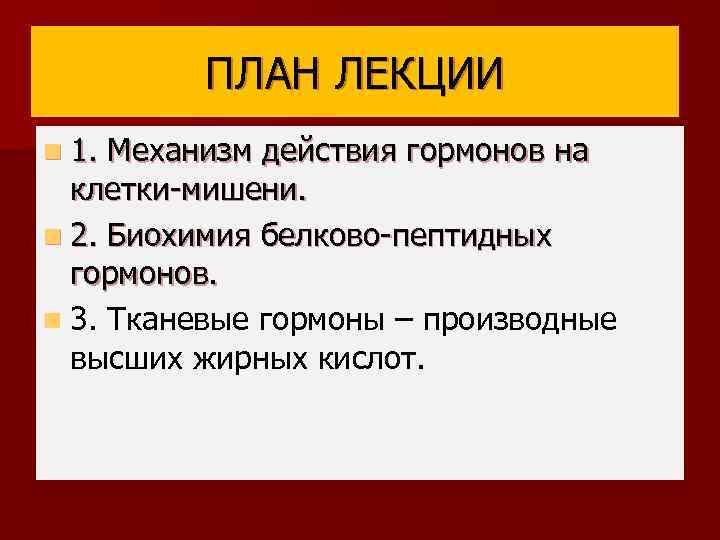 ПЛАН ЛЕКЦИИ n 1. Механизм действия гормонов на клетки-мишени. n 2. Биохимия белково-пептидных гормонов.