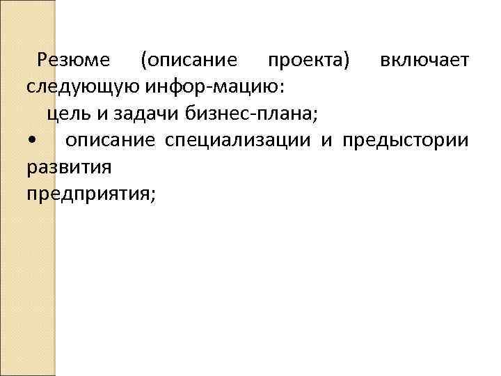 Резюме (описание проекта) включает следующую инфор мацию: цель и задачи бизнес плана; • описание