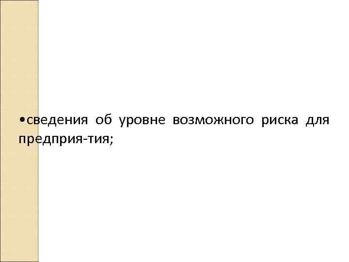  • сведения об уровне возможного риска для предприя тия; 