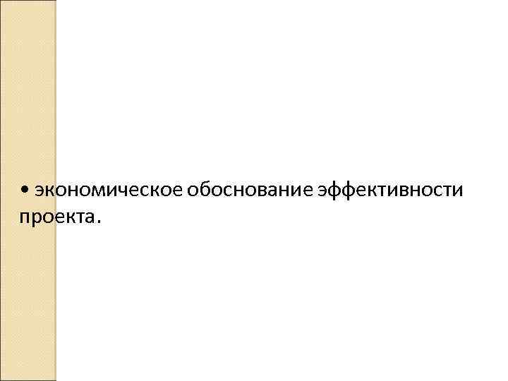  • экономическое обоснование эффективности проекта. 