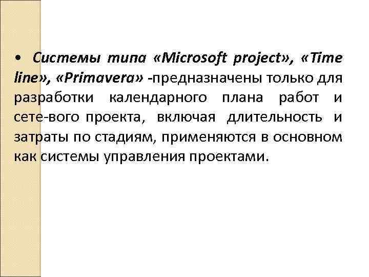  • Системы типа «Microsoft project» , «Time line» , «Primavera» -предназначены только для